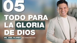 Lección 5 | Todo para la gloria de Dios | Escuela Sabática Pastor Joel Flores