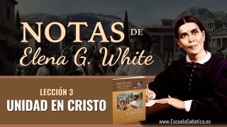 Notas de Elena | Lección 3 | Unidad en Cristo | Escuela Sabática Semanal