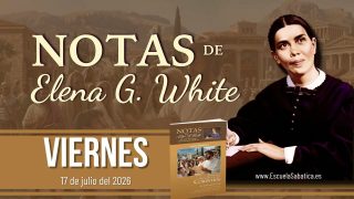 Notas de Elena | Viernes 17 de julio del 2026 | Reflexiones adicionales | Escuela Sabática