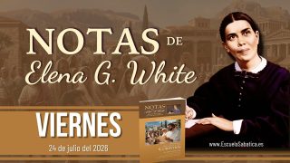 Notas de Elena | Viernes 24 de julio del 2026 | Reflexiones adicionales | Escuela Sabática